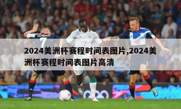 2024美洲杯赛程时间表图片,2024美洲杯赛程时间表图片高清