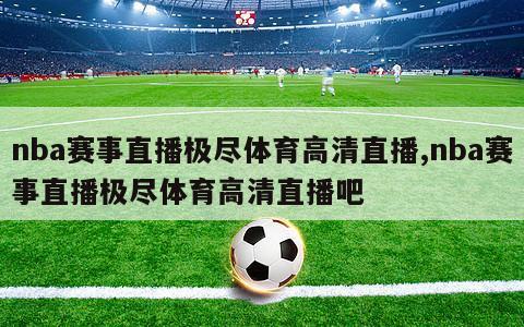 nba赛事直播极尽体育高清直播,nba赛事直播极尽体育高清直播吧