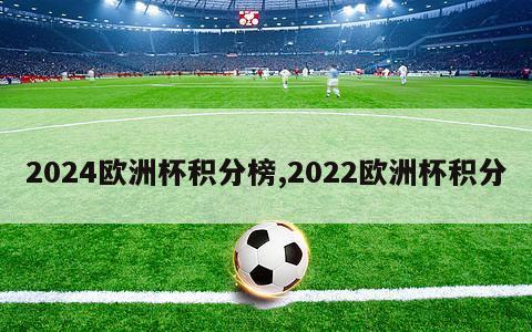 2024欧洲杯积分榜,2022欧洲杯积分