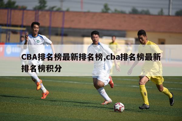 CBA排名榜最新排名榜,cba排名榜最新排名榜积分