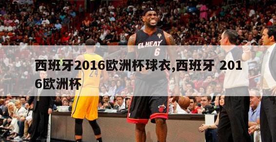 西班牙2016欧洲杯球衣,西班牙 2016欧洲杯