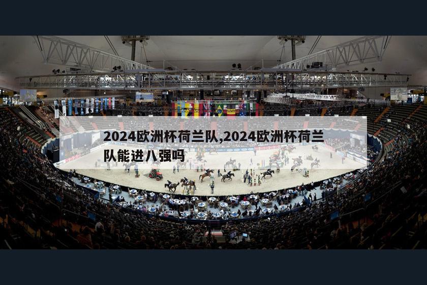 2024欧洲杯荷兰队,2024欧洲杯荷兰队能进八强吗