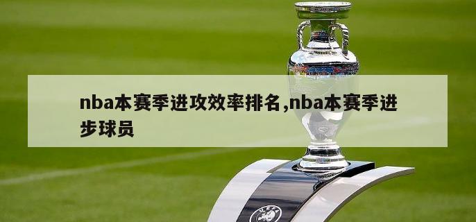 nba本赛季进攻效率排名,nba本赛季进步球员