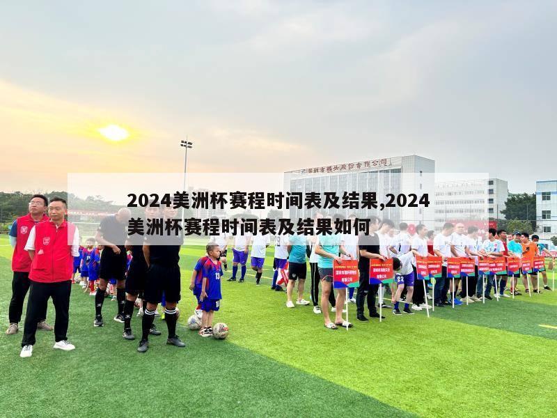 2024美洲杯赛程时间表及结果,2024美洲杯赛程时间表及结果如何