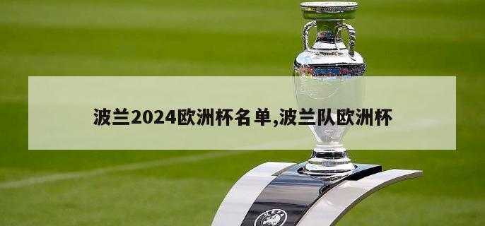 波兰2024欧洲杯名单,波兰队欧洲杯