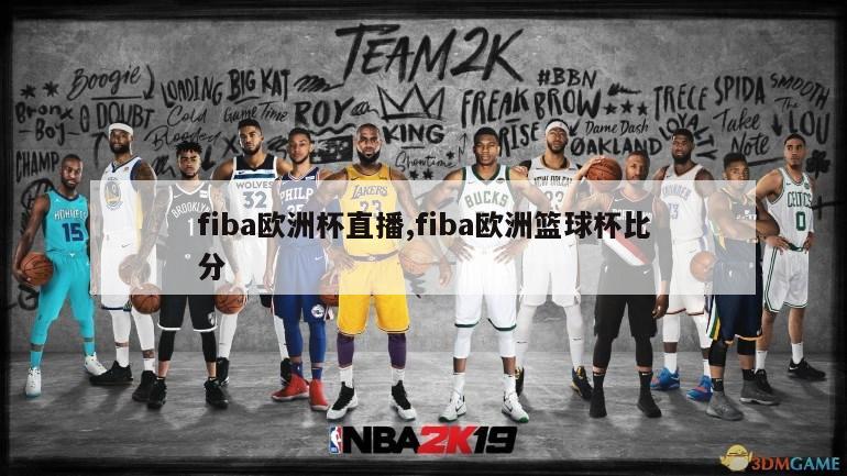 fiba欧洲杯直播,fiba欧洲篮球杯比分