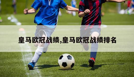 皇马欧冠战绩,皇马欧冠战绩排名