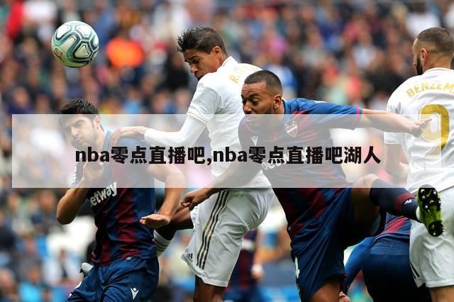 nba零点直播吧,nba零点直播吧湖人