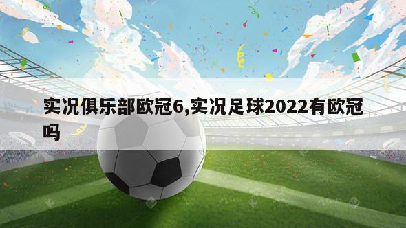 实况俱乐部欧冠6,实况足球2022有欧冠吗