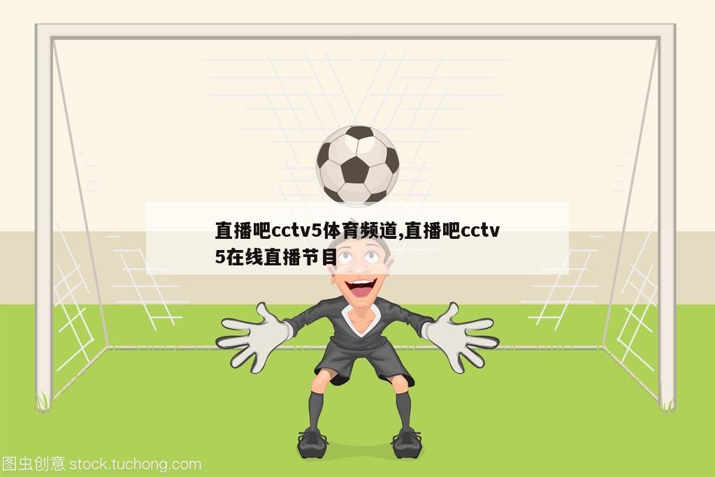 直播吧cctv5体育频道,直播吧cctv5在线直播节目