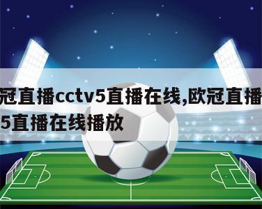 欧冠直播cctv5直播在线,欧冠直播cctv5直播在线播放