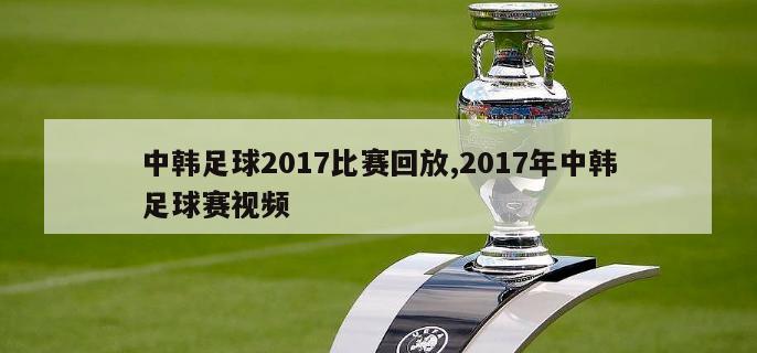 中韩足球2017比赛回放,2017年中韩足球赛视频