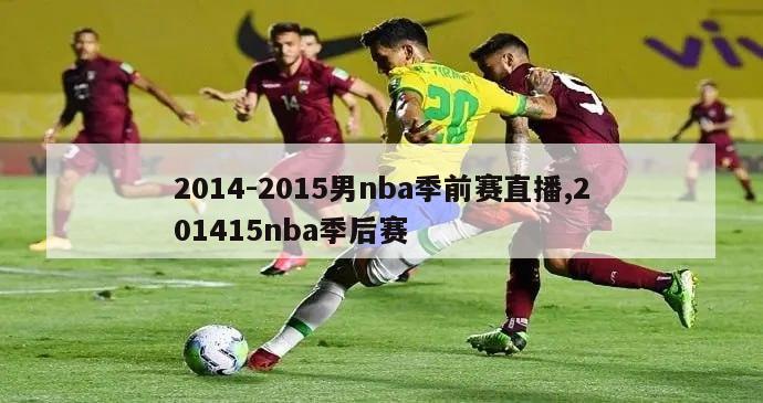 2014-2015男nba季前赛直播,201415nba季后赛