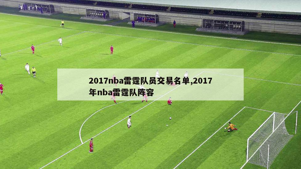 2017nba雷霆队员交易名单,2017年nba雷霆队阵容